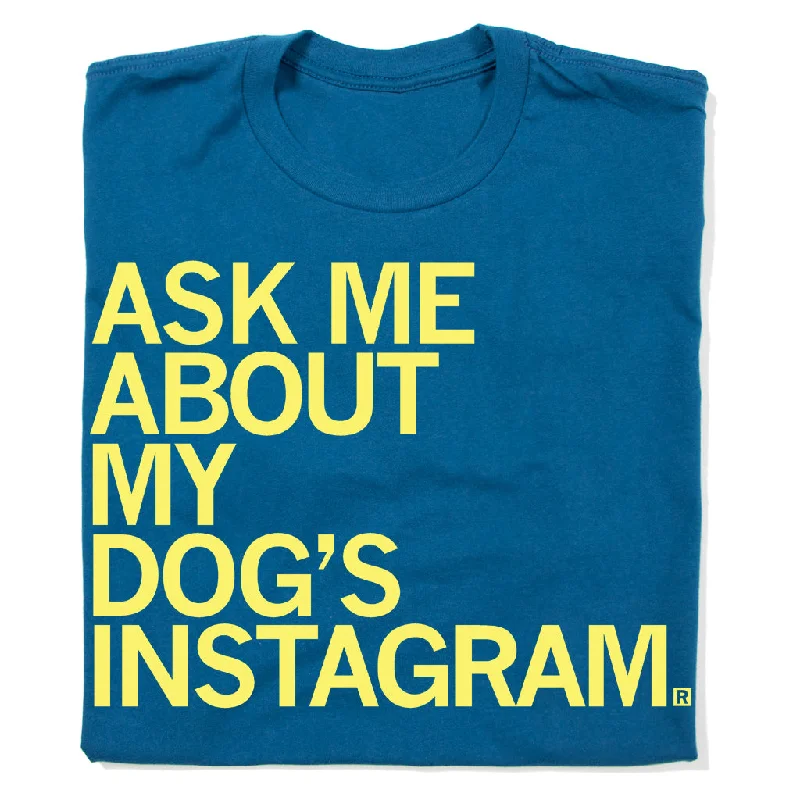 Graphic T-Shirt for Trendy Casual Style-Ask Me About My Dog's Instagram